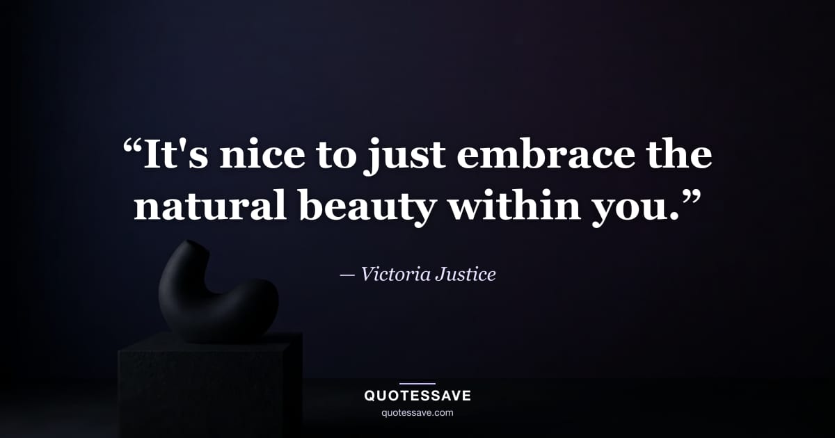 “It's nice to just embrace the natural beauty within you.” — Victoria Justice