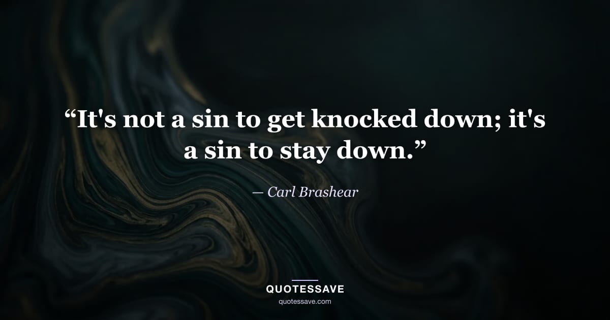 “It's not a sin to get knocked down; it's a sin to stay down.” — Carl Brashear