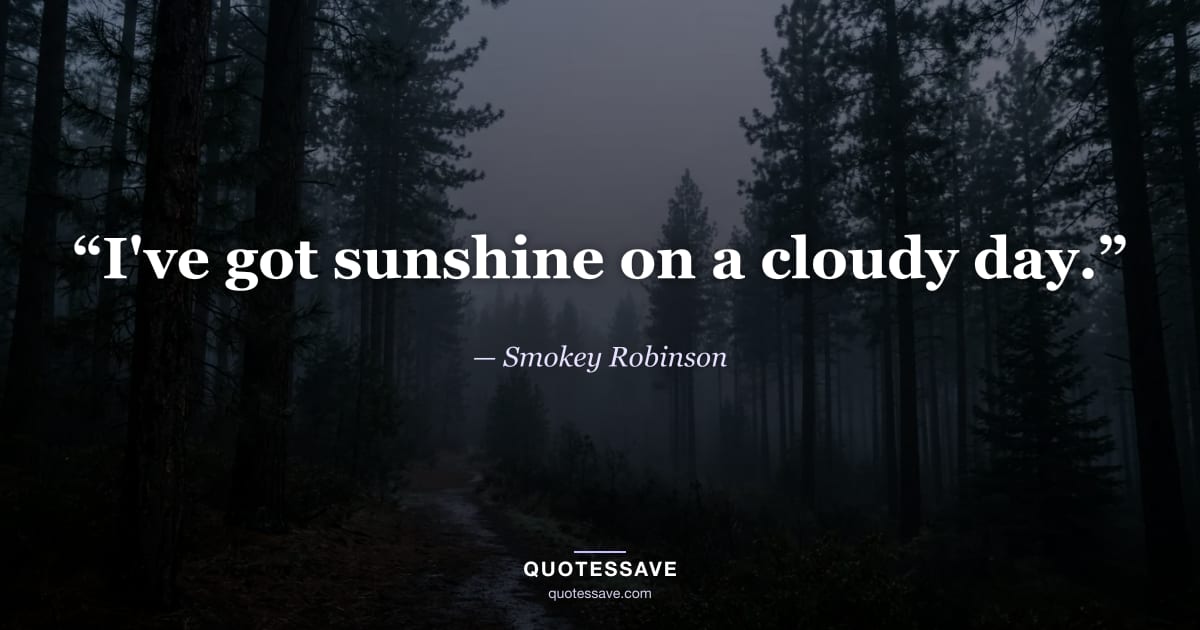 “I've got sunshine on a cloudy day.” — Smokey Robinson