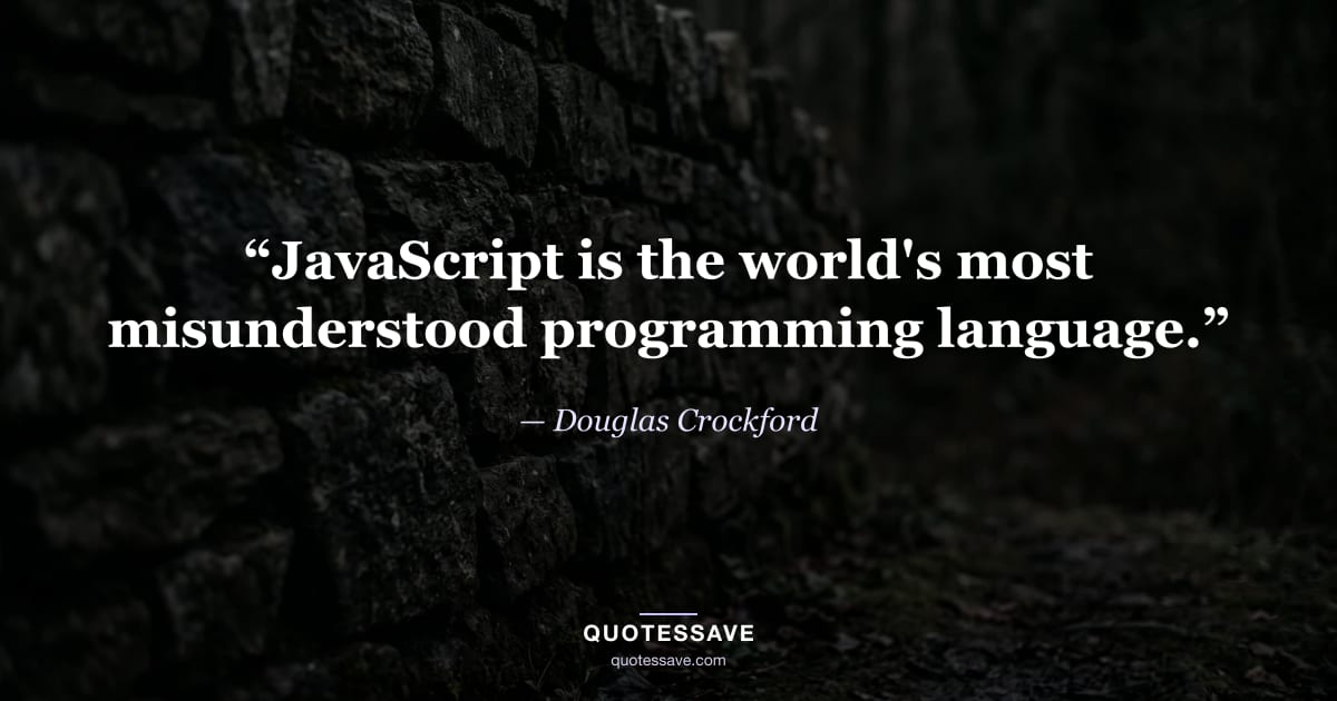“JavaScript is the world's most misunderstood programming language.” — Douglas Crockford