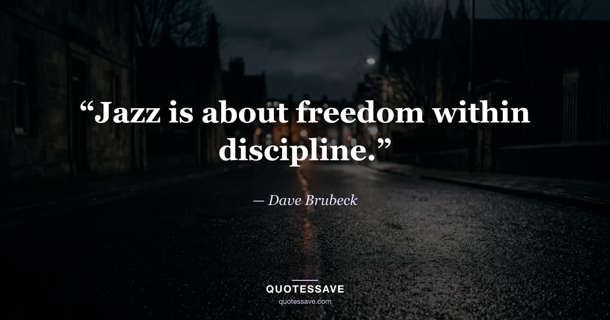 “Jazz is about freedom within discipline.” — Dave Brubeck