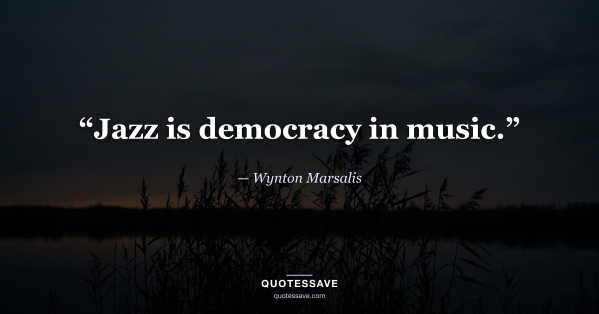 “Jazz is democracy in music.” — Wynton Marsalis