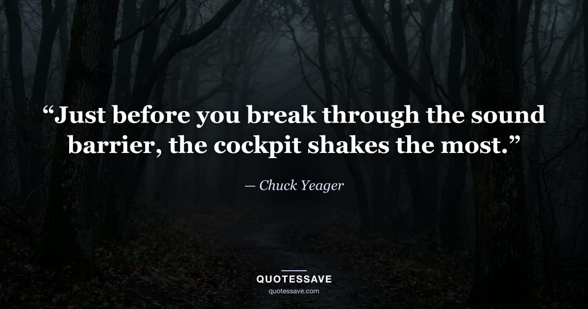 “Just before you break through the sound barrier, the cockpit shakes the most.” — Chuck Yeager