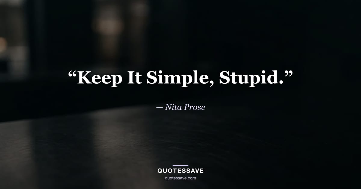 “Keep It Simple, Stupid.” — Nita Prose
