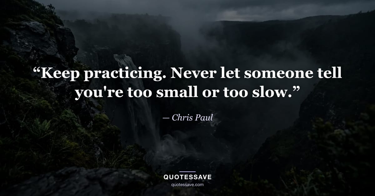 “Keep practicing. Never let someone tell you're too small or too slow.” — Chris Paul