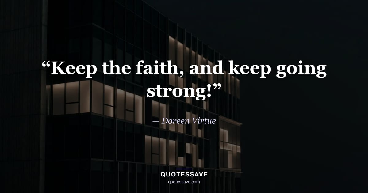 “Keep the faith, and keep going strong!” — Doreen Virtue