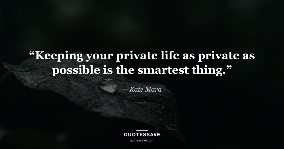 “Keeping your private life as private as possible is the smartest thing.” — Kate Mara