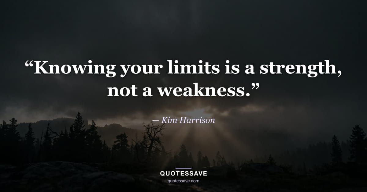 “Knowing your limits is a strength, not a weakness.” — Kim Harrison