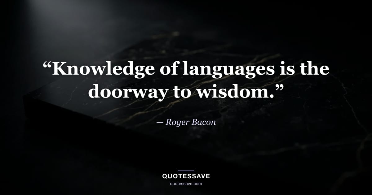 “Knowledge of languages is the doorway to wisdom.” — Roger Bacon