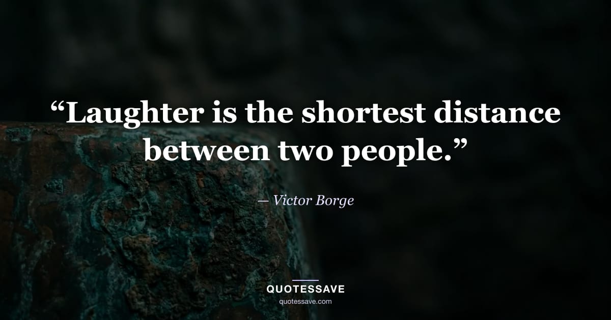 “Laughter is the shortest distance between two people.” — Victor Borge