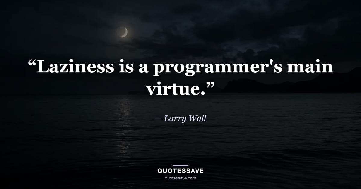 “Laziness is a programmer's main virtue.” — Larry Wall