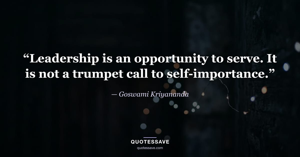 “Leadership is an opportunity to serve. It is not a trumpet call to self-importance.” — Goswami Kriyananda