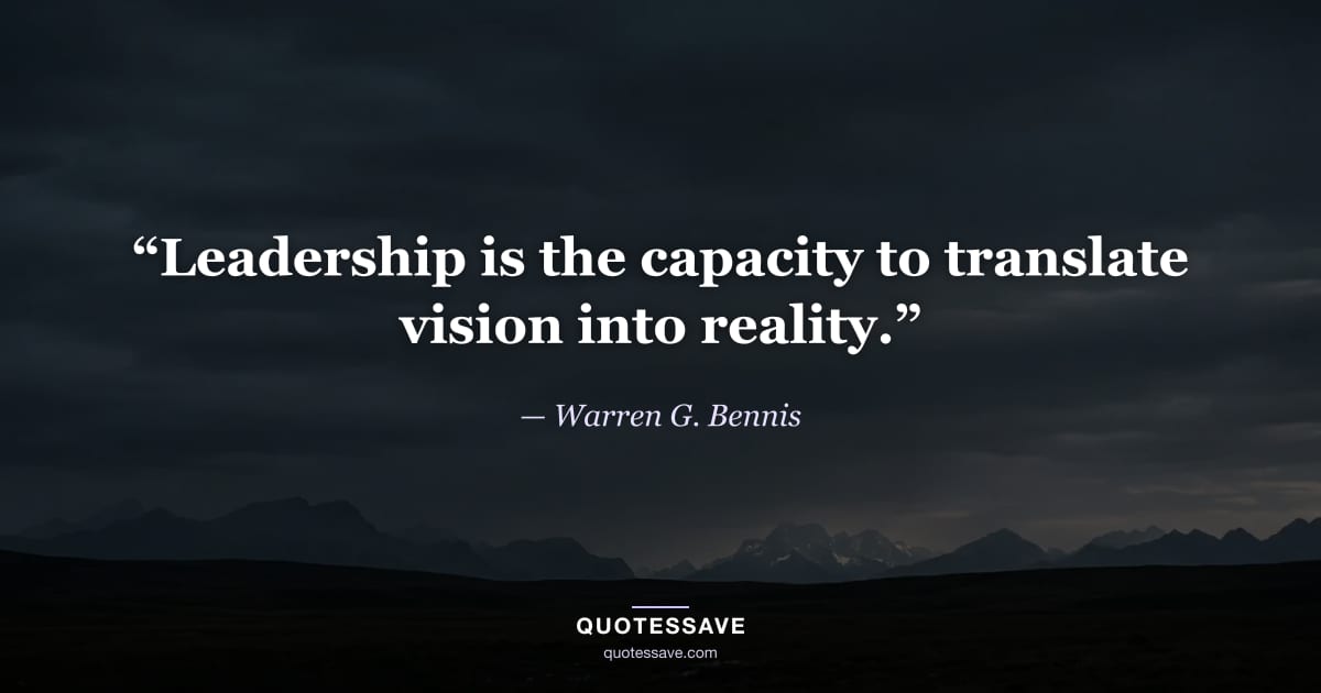 “Leadership is the capacity to translate vision into reality.” — Warren G. Bennis