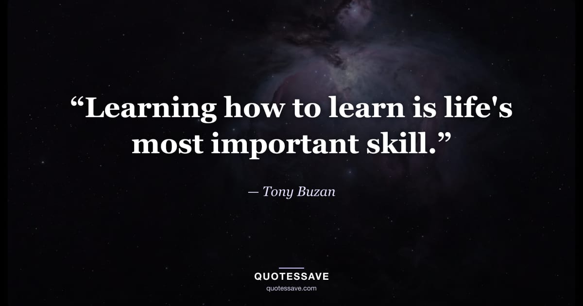 “Learning how to learn is life's most important skill.” — Tony Buzan
