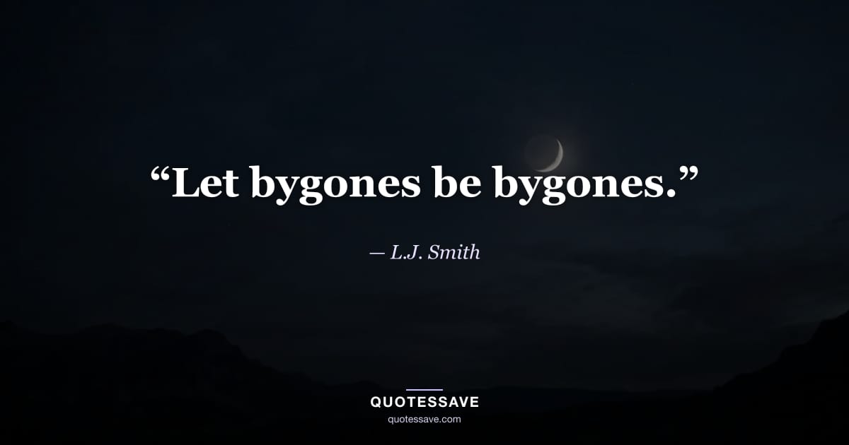 “Let bygones be bygones.” — L.J. Smith