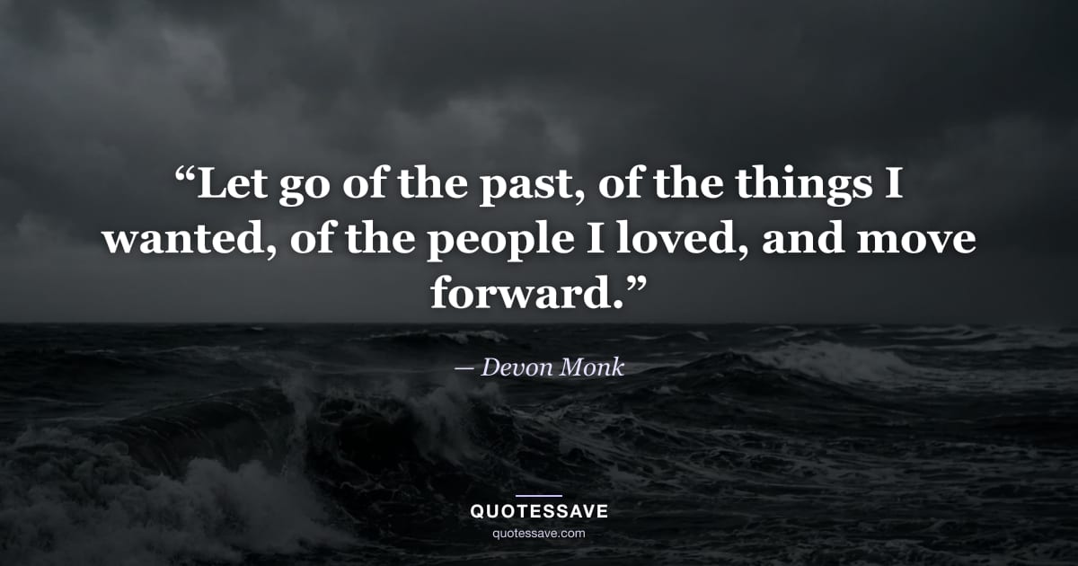 “Let go of the past, of the things I wanted, of the people I loved, and move forward.” — Devon Monk