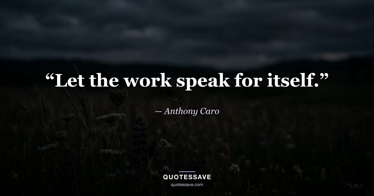 “Let the work speak for itself.” — Anthony Caro