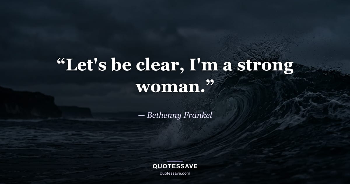 “Let's be clear, I'm a strong woman.” — Bethenny Frankel