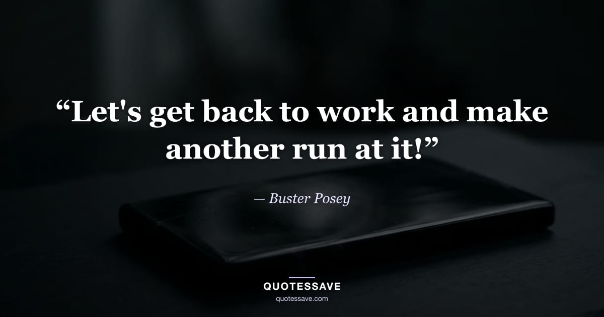 “Let's get back to work and make another run at it!” — Buster Posey