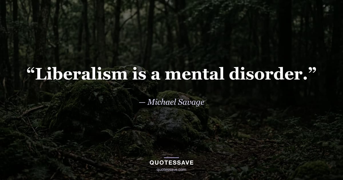 “Liberalism is a mental disorder.” — Michael Savage