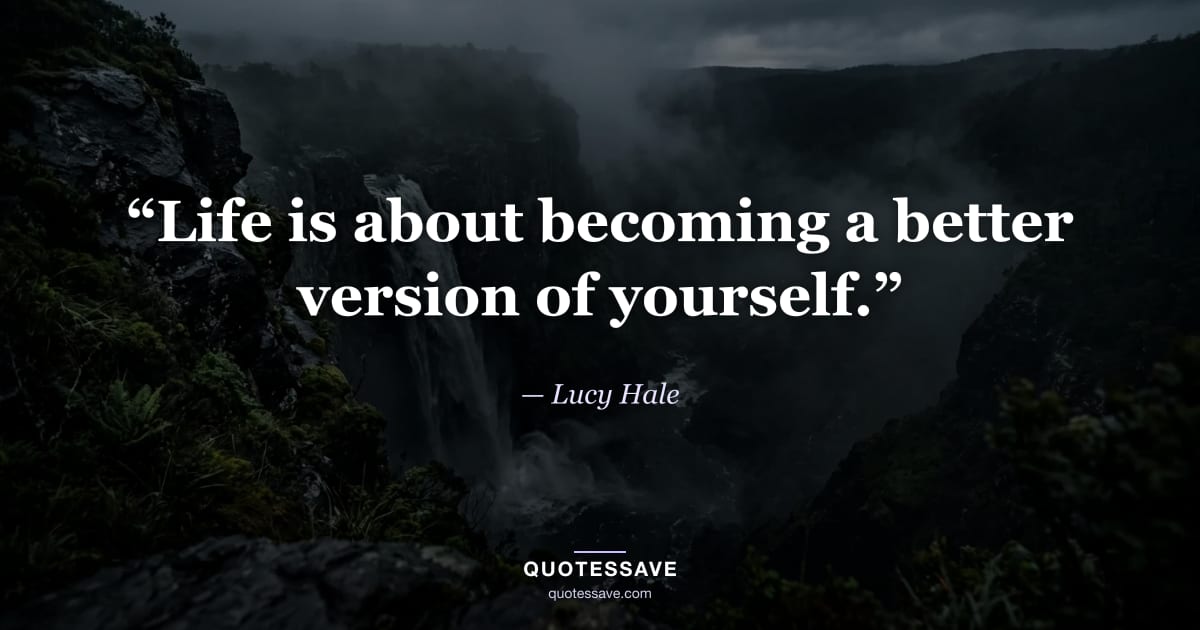 “Life is about becoming a better version of yourself.” — Lucy Hale