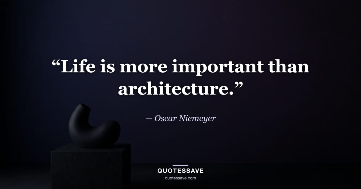 “Life is more important than architecture.” — Oscar Niemeyer