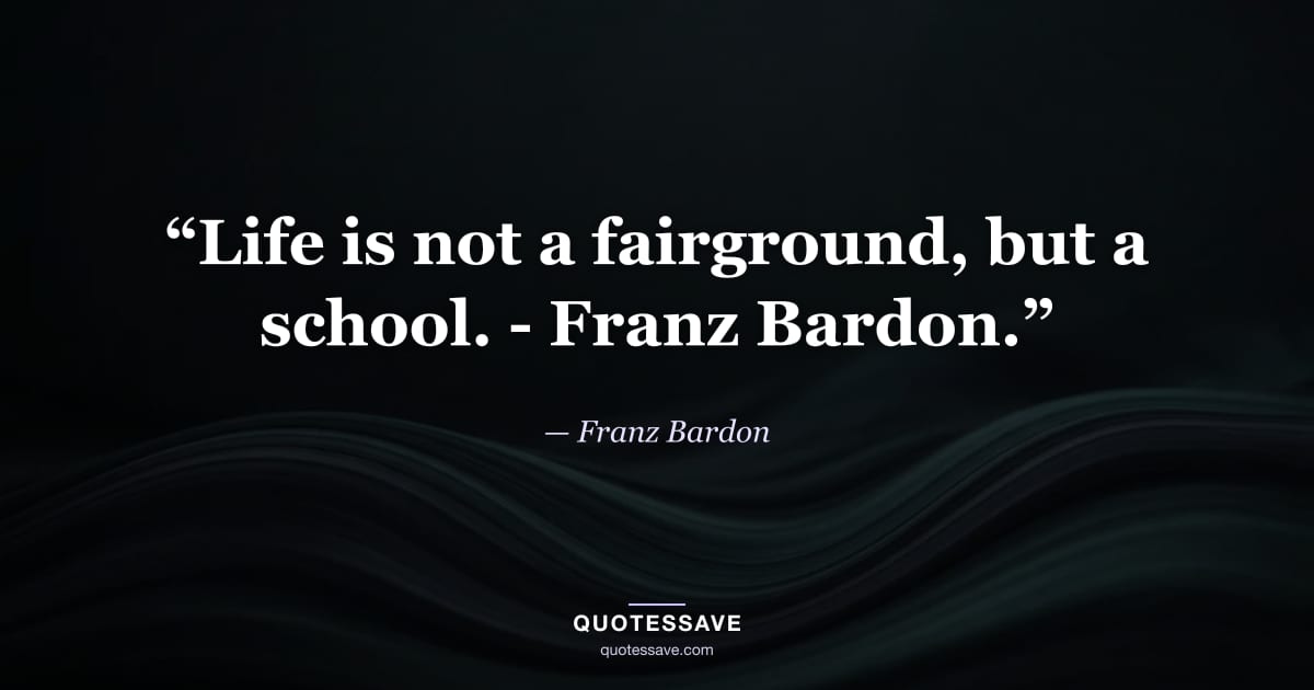 “Life is not a fairground, but a school. - Franz Bardon.” — Franz Bardon