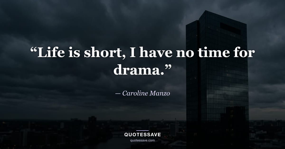 “Life is short, I have no time for drama.” — Caroline Manzo