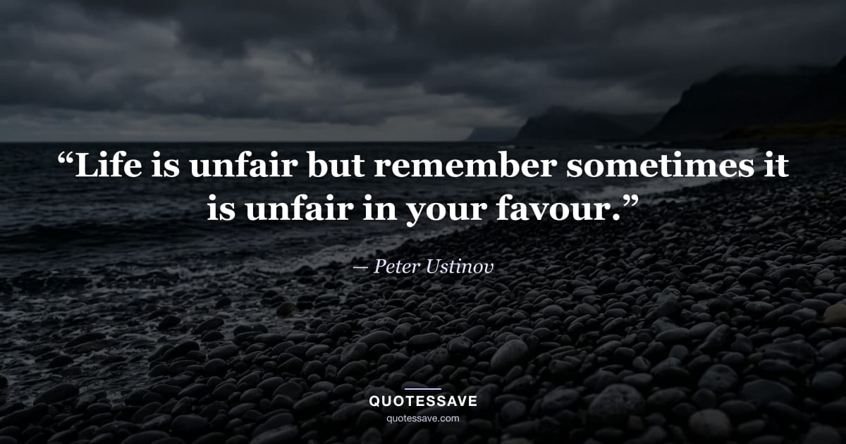 “Life is unfair but remember sometimes it is unfair in your favour.” — Peter Ustinov
