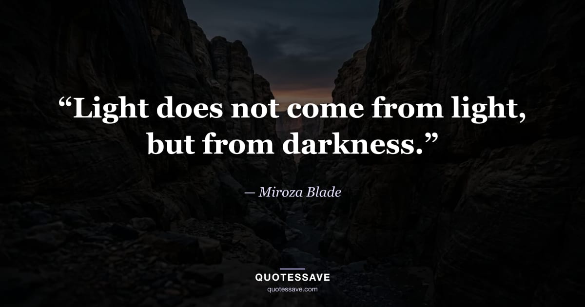 “Light does not come from light, but from darkness.” — Miroza Blade