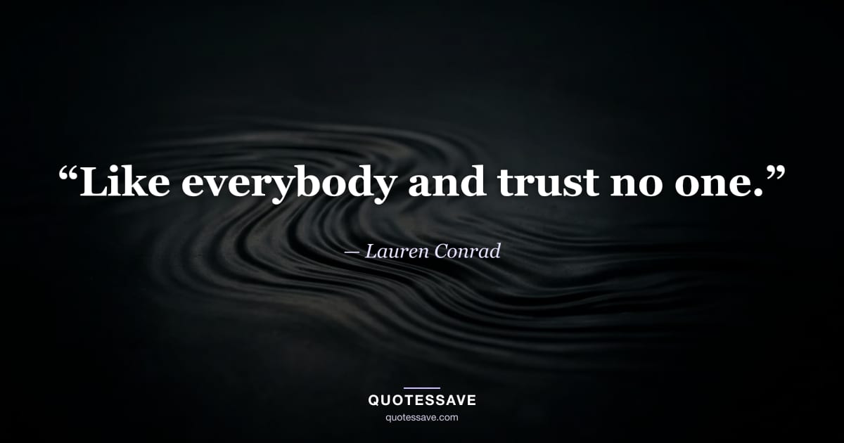 “Like everybody and trust no one.” — Lauren Conrad