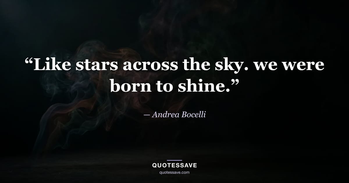 “Like stars across the sky. we were born to shine.” — Andrea Bocelli