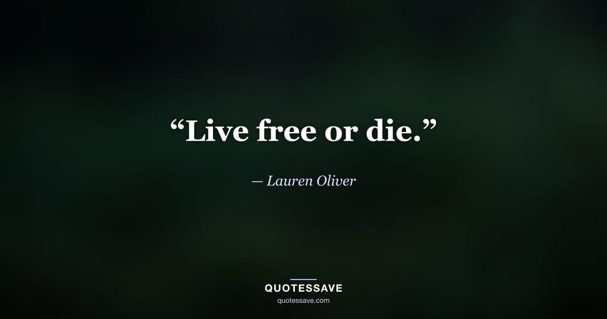 “Live free or die.” — Lauren Oliver