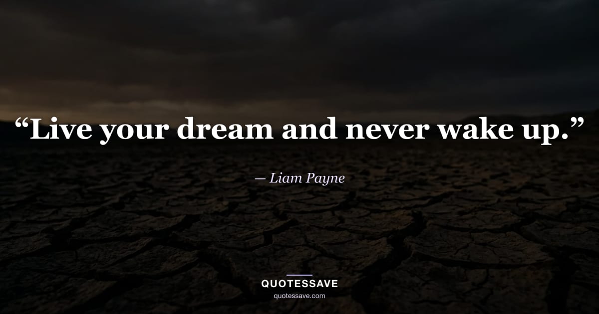 “Live your dream and never wake up.” — Liam Payne