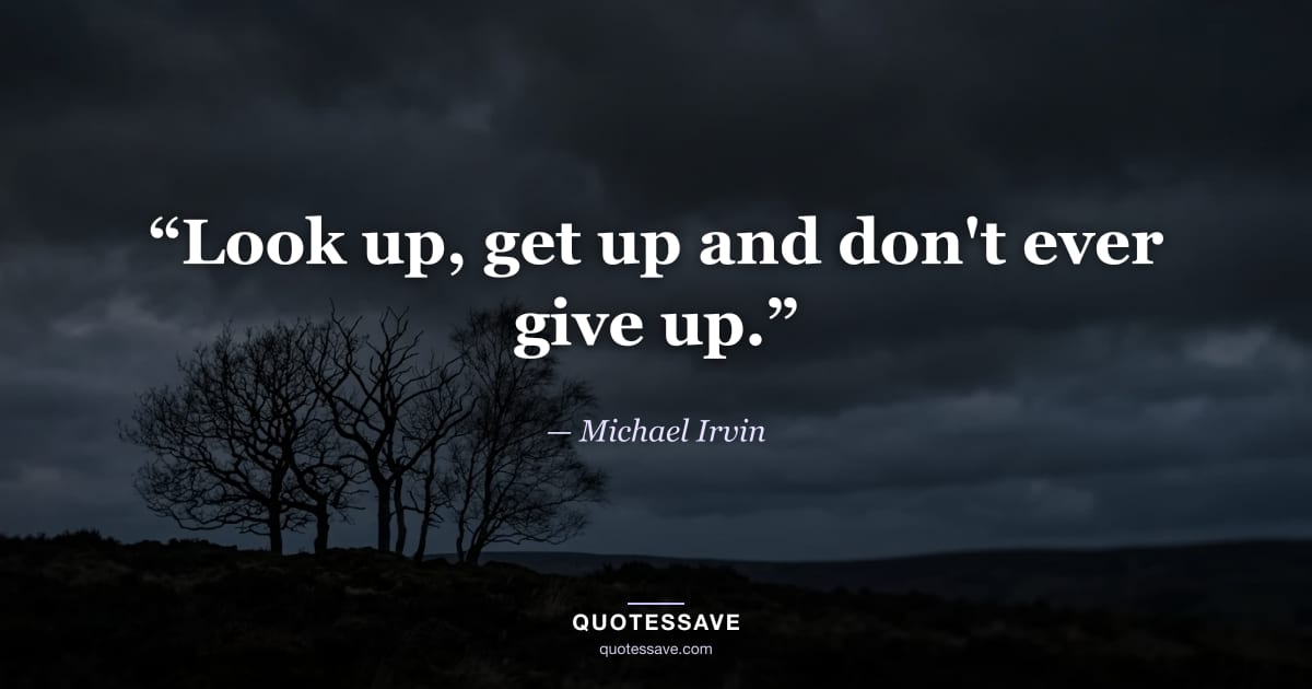 “Look up, get up and don't ever give up.” — Michael Irvin