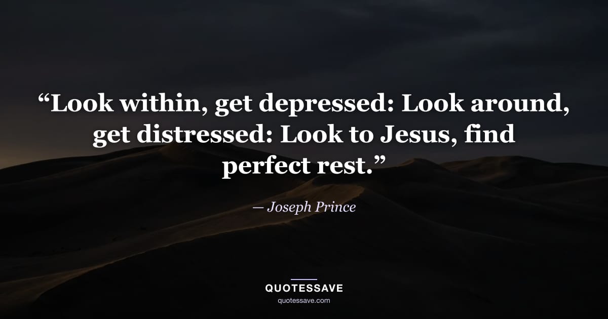 “Look within, get depressed: Look around, get distressed: Look to Jesus, find perfect rest.” — Joseph Prince