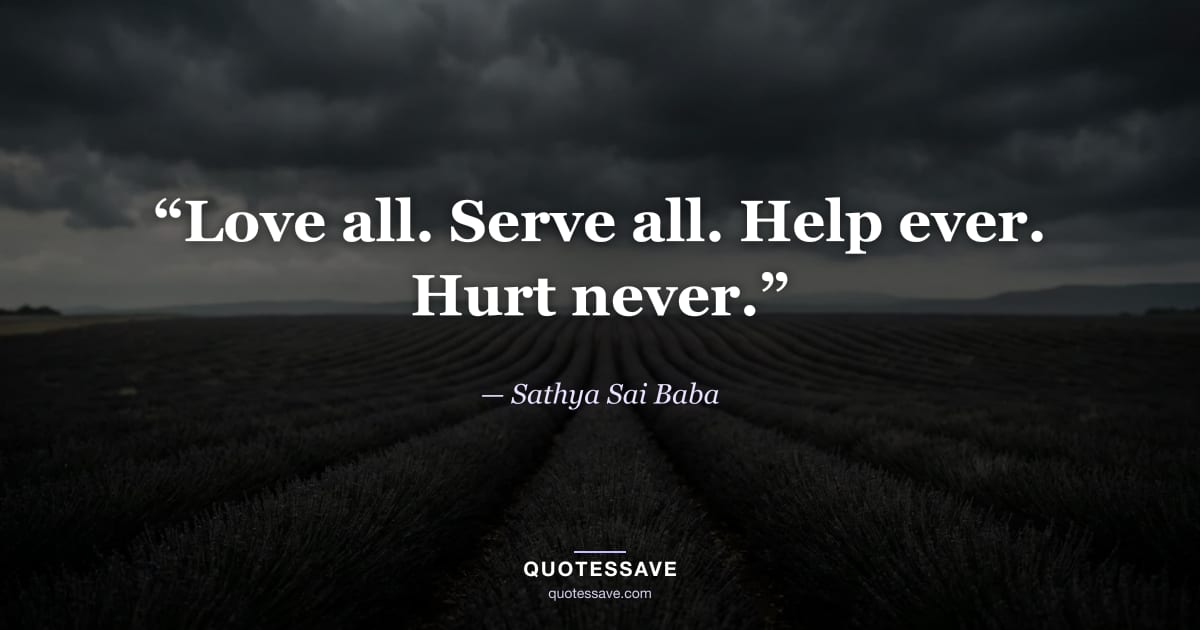“Love all. Serve all. Help ever. Hurt never.” — Sathya Sai Baba