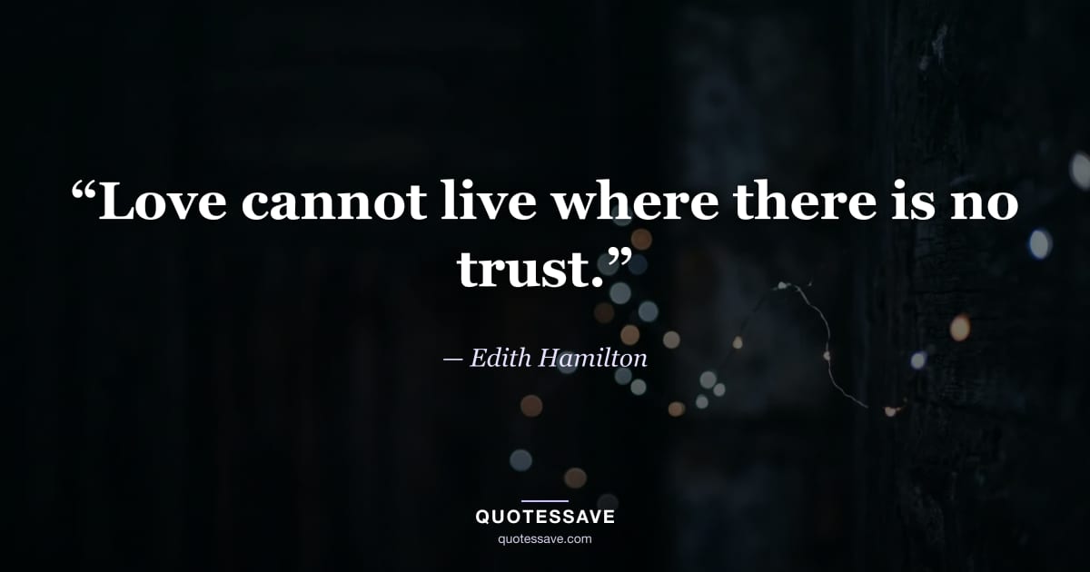 “Love cannot live where there is no trust.” — Edith Hamilton