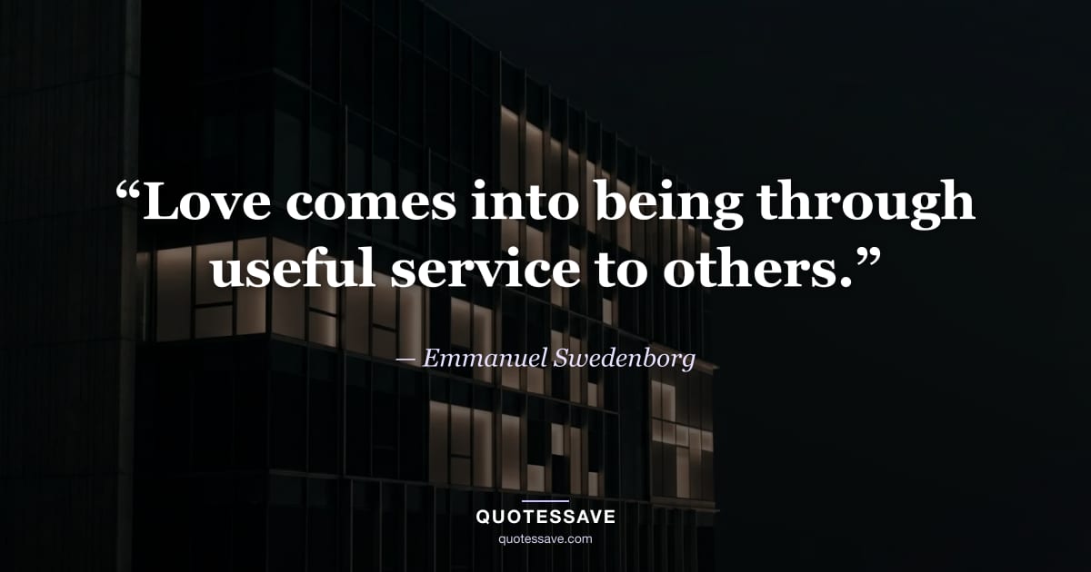 “Love comes into being through useful service to others.” — Emmanuel Swedenborg