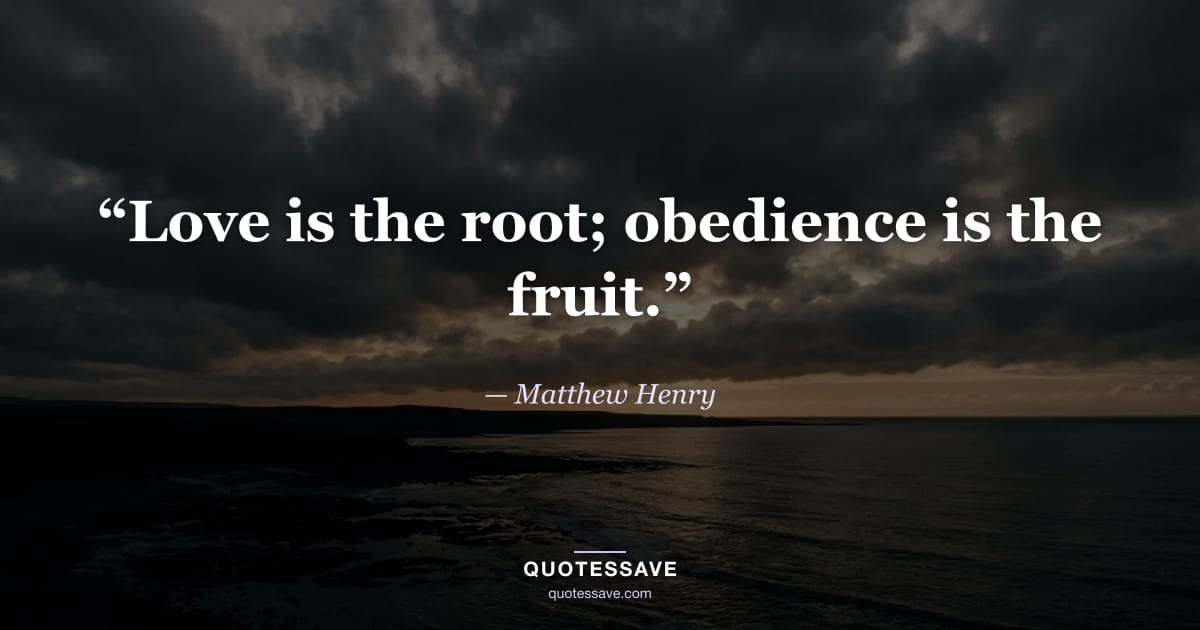 “Love is the root; obedience is the fruit.” — Matthew Henry