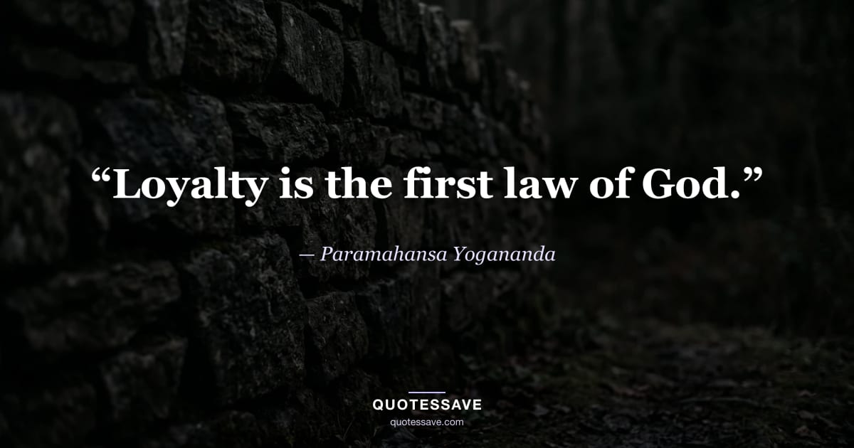 “Loyalty is the first law of God.” — Paramahansa Yogananda