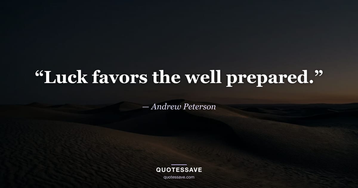 “Luck favors the well prepared.” — Andrew Peterson