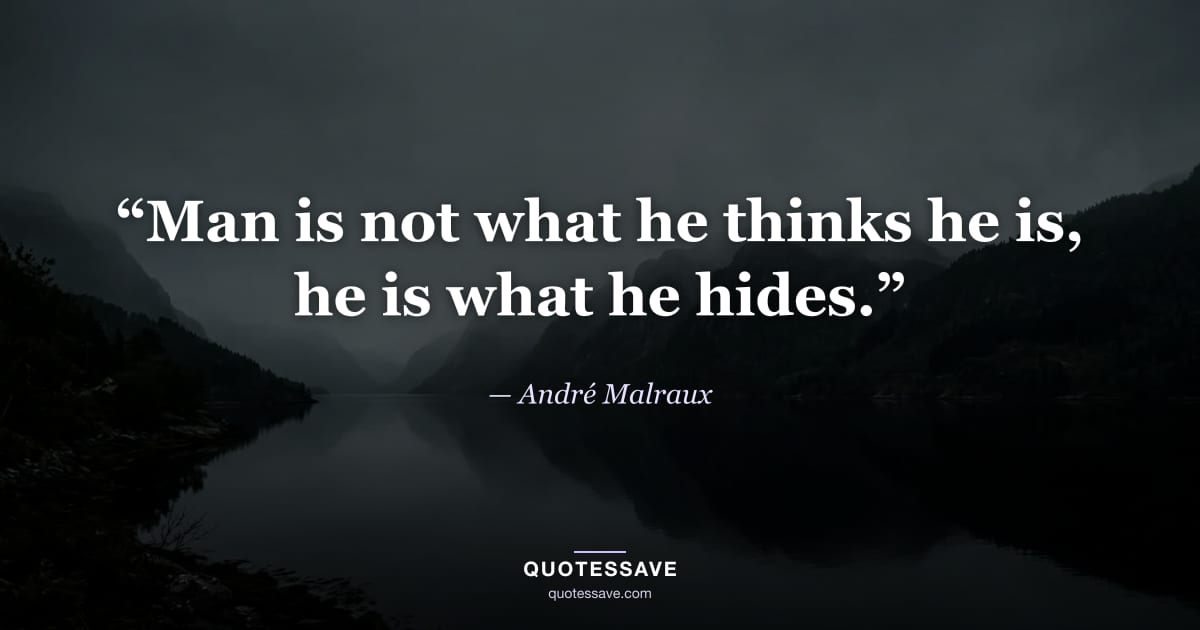 “Man is not what he thinks he is, he is what he hides.” — André Malraux
