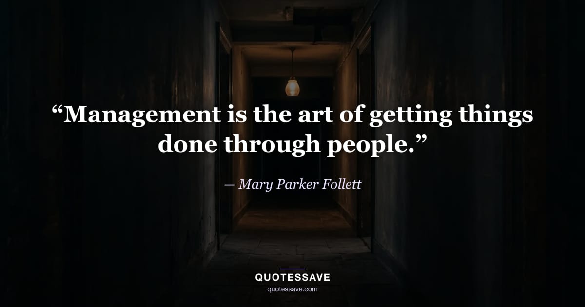 “Management is the art of getting things done through people.” — Mary Parker Follett