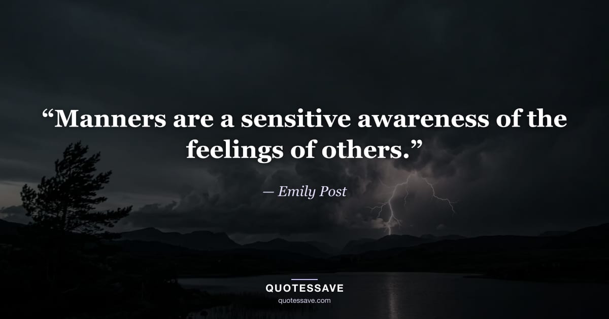 “Manners are a sensitive awareness of the feelings of others.” — Emily Post