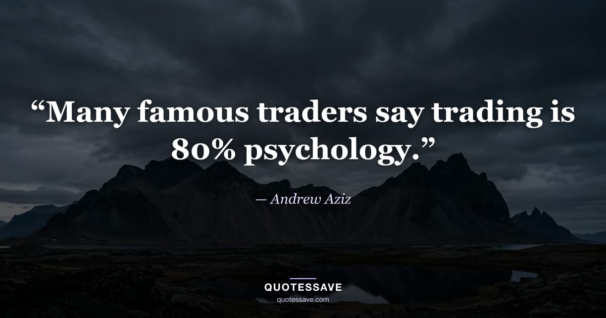 “Many famous traders say trading is 80% psychology.” — Andrew Aziz
