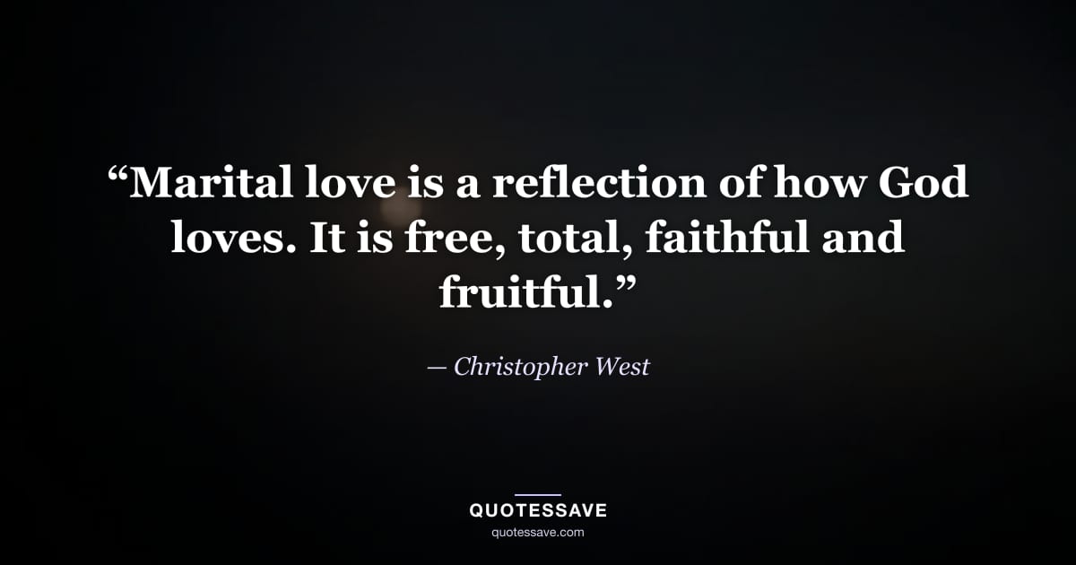 “Marital love is a reflection of how God loves. It is free, total, faithful and fruitful.” — Christopher West