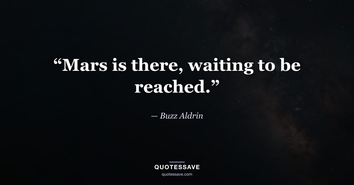 “Mars is there, waiting to be reached.” — Buzz Aldrin