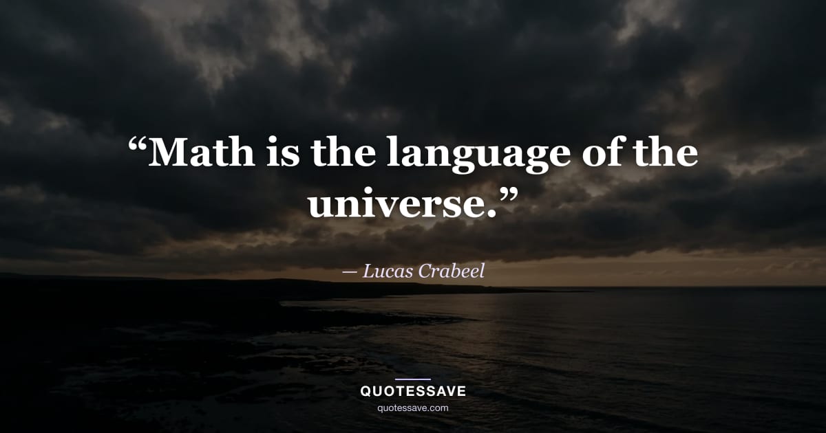 “Math is the language of the universe.” — Lucas Crabeel