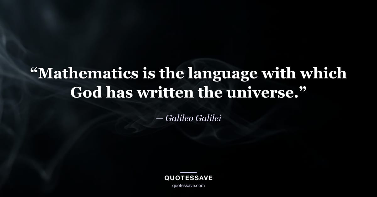 “Mathematics is the language with which God has written the universe.” — Galileo Galilei